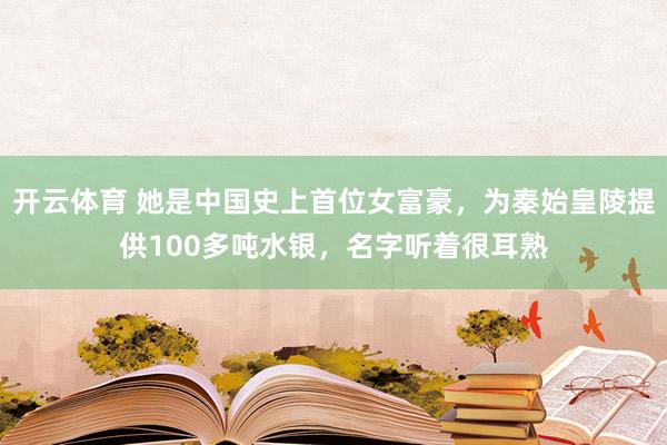开云体育 她是中国史上首位女富豪，为秦始皇陵提供100多吨水银，名字听着很耳熟