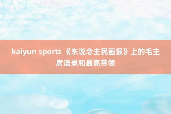 kaiyun sports 《东说念主民画报》上的毛主席语录和最高带领
