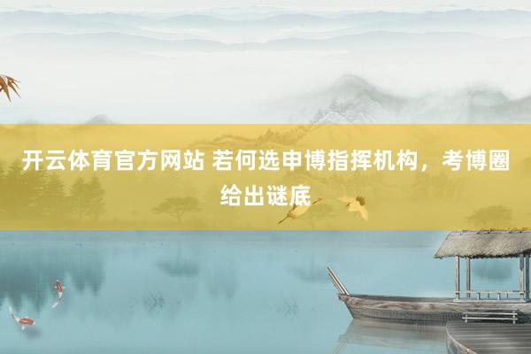 开云体育官方网站 若何选申博指挥机构，考博圈给出谜底