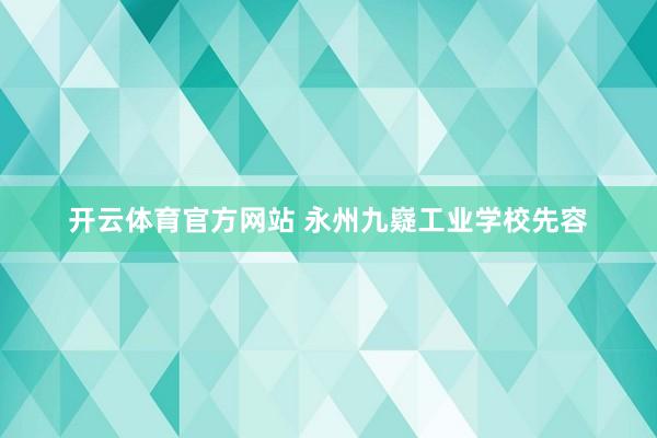 开云体育官方网站 永州九嶷工业学校先容