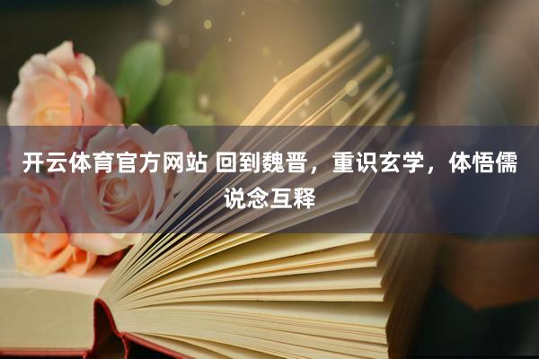 开云体育官方网站 回到魏晋，重识玄学，体悟儒说念互释