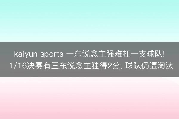kaiyun sports 一东说念主强难扛一支球队! 1/16决赛有三东说念主独得2分， 球队仍遭淘汰