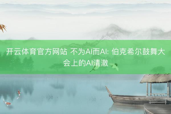 开云体育官方网站 不为AI而AI: 伯克希尔鼓舞大会上的AI清澈